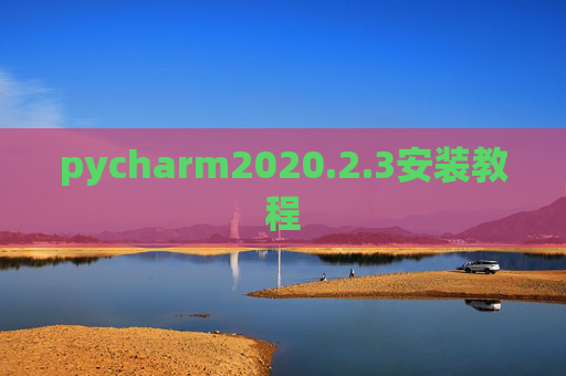 pycharm2020.2.3安装教程 pycharm2020.2.3安装教程